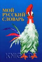 Мой русский словарь: Для детей соотечественников, проживающих за рубежом.